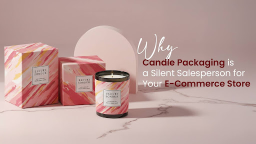 Why Candle Packaging is a Silent Salesperson for Your E-Commerce Store