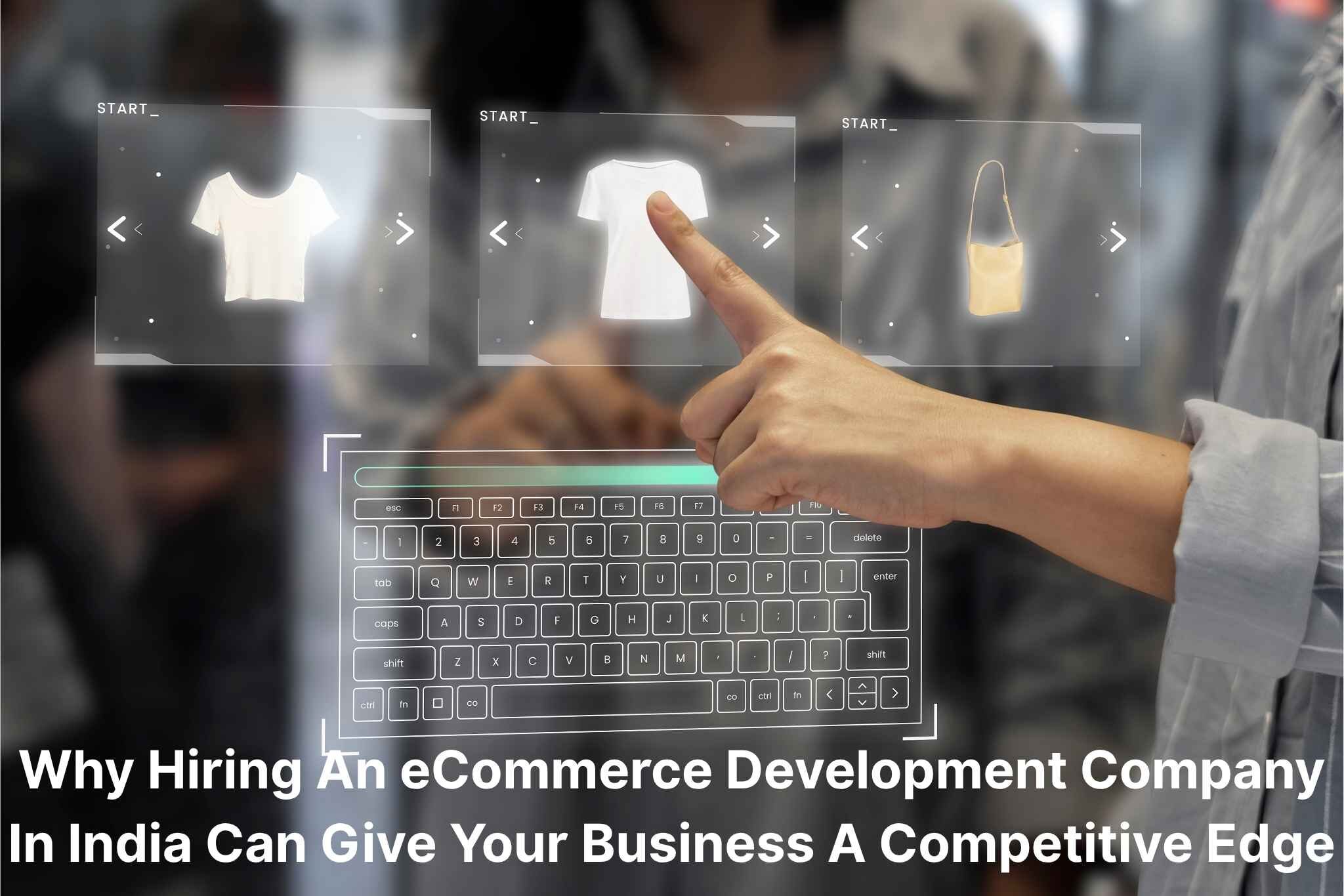 Why Hiring An eCommerce Development Company In India Can Give Your Business A Competitive Edge
