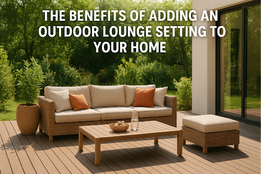 The Benefits Of Adding An Outdoor Lounge Setting To Your Home